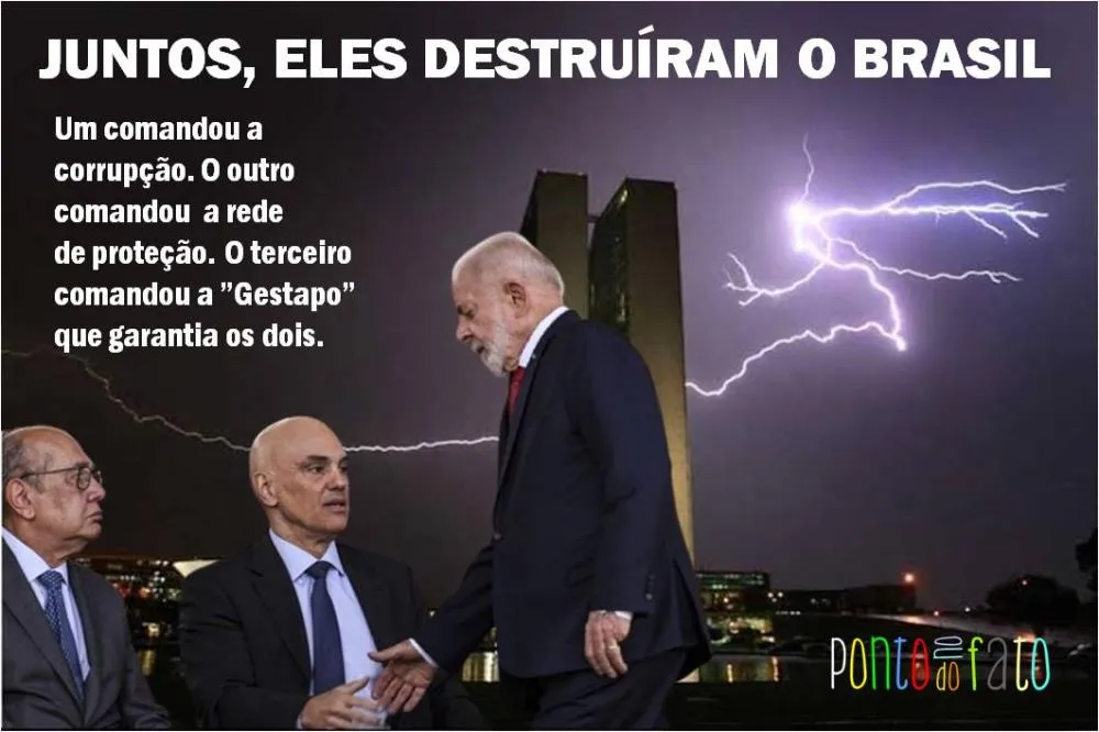 JUNTOS, ELES DESTRUÍRAM O BRASIL