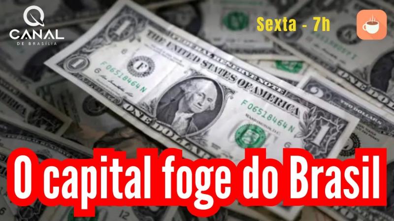 O capital foge do Brasil... - Amanhã, às 7h, no Canal de Brasília