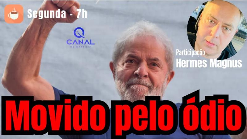Dica da Maria: Lula e seu governo são movidos, alimentados e sustentados pelo ódio! - Amanhã, 13/10, às 7h no Canal de Brasília, sob o comando de Alfredo Bessow.