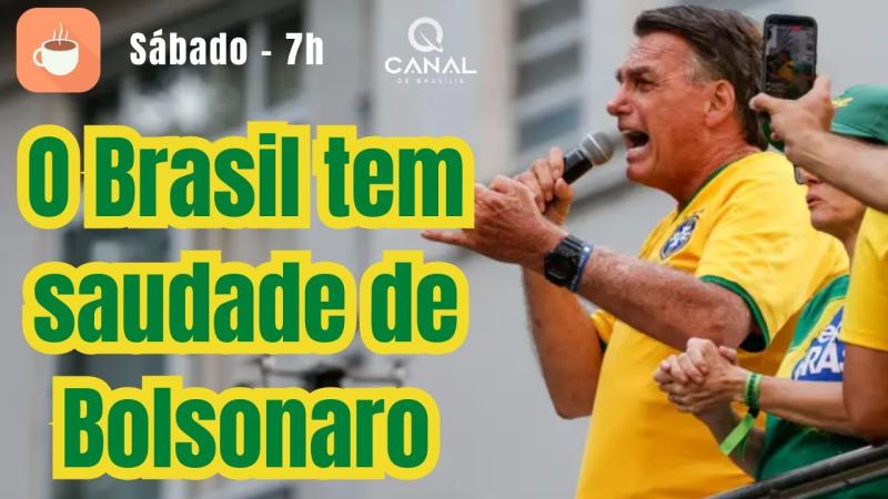 O BRASIL TEM SAUDADES DE BOLSONARO. - Amanhã, às 7h no Canal de Brasília 